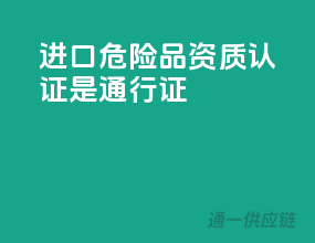 进口危险品，资质认证是通行证！