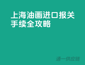 上海油画进口，报关手续全攻略