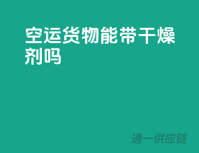 空运货物能带干燥剂吗