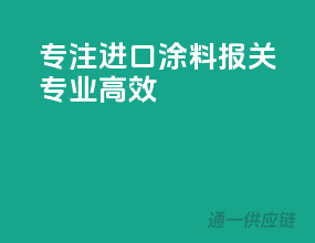 专注进口涂料报关，专业高效