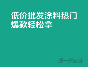 低价批发涂料，热门爆款轻松拿