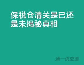 保税仓清关：是已”还是未”？揭秘真相！