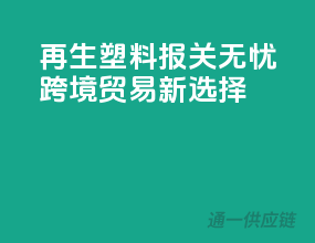 再生塑料报关无忧，跨境贸易新选择
