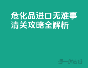 危化品进口无难事，清关攻略全解析