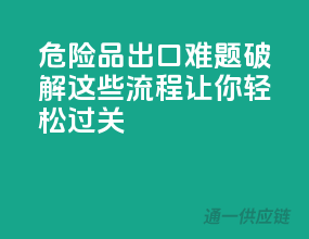 危险品出口难题破解，这些流程让你轻松过关