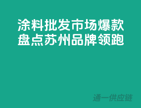 涂料批发市场爆款盘点，苏州品牌领跑