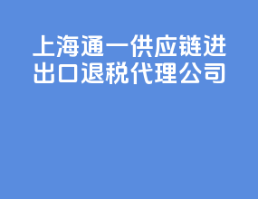 上海通一供应链进出口退税代理公司