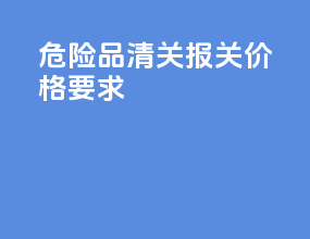 危险品清关报关价格要求