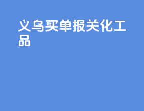 义乌买单报关化工品