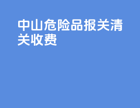 中山危险品报关清关收费