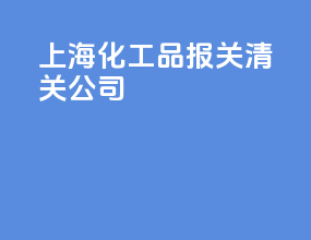 上海化工品报关清关公司