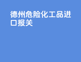 德州危险化工品进口报关