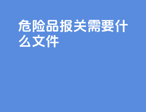 危险品报关需要什么文件