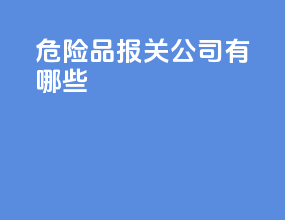 危险品报关公司有哪些