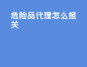 危险品代理怎么报关