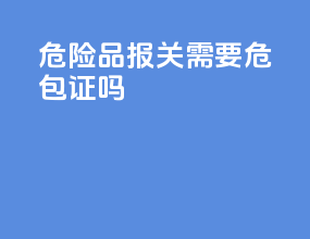 危险品报关需要危包证吗
