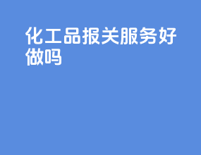 化工品报关服务好做吗