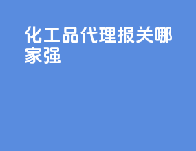 化工品代理报关哪家强