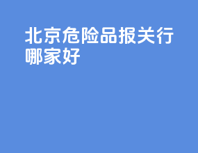 北京危险品报关行哪家好