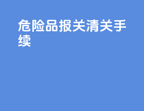 危险品报关清关手续