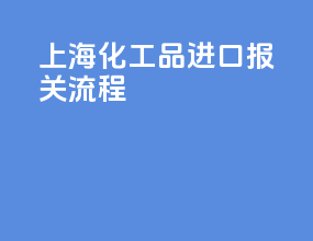 上海化工品进口报关流程