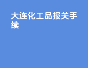 大连化工品报关手续