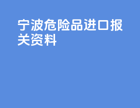 宁波危险品进口报关资料