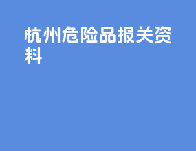 杭州危险品报关资料