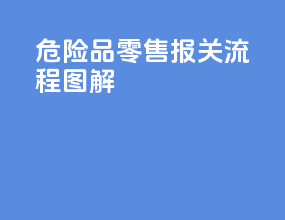 危险品零售报关流程图解