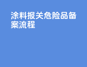 涂料报关危险品备案流程