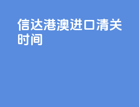 信达港澳进口清关时间