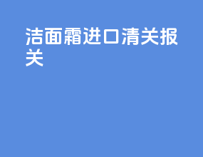 洁面霜进口清关报关