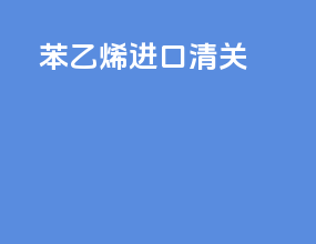 苯乙烯进口清关