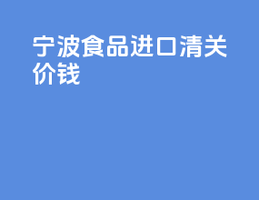 宁波食品进口清关价钱