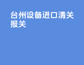 台州设备进口清关报关