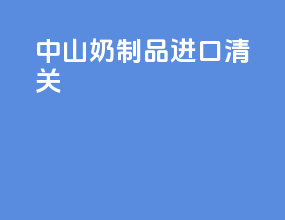 中山奶制品进口清关