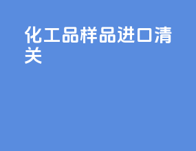 化工品样品进口清关