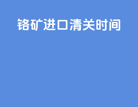 铬矿进口清关时间