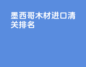 墨西哥木材进口清关排名