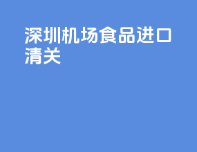 深圳机场食品进口清关