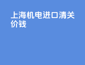 上海机电进口清关价钱