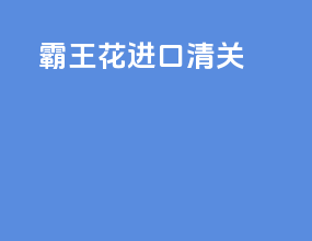 霸王花进口清关
