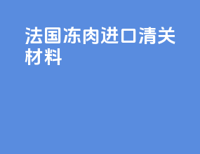 法国冻肉进口清关材料