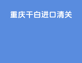 重庆干白进口清关