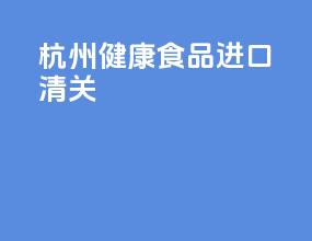 杭州健康食品进口清关
