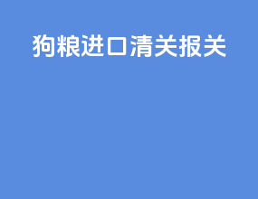 狗粮进口清关报关