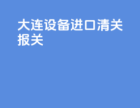 大连设备进口清关报关