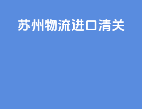 苏州物流进口清关