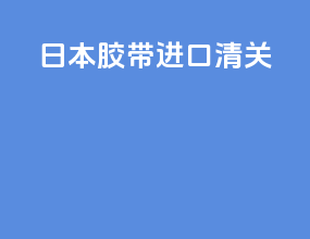日本胶带进口清关