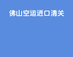 佛山空运进口清关
